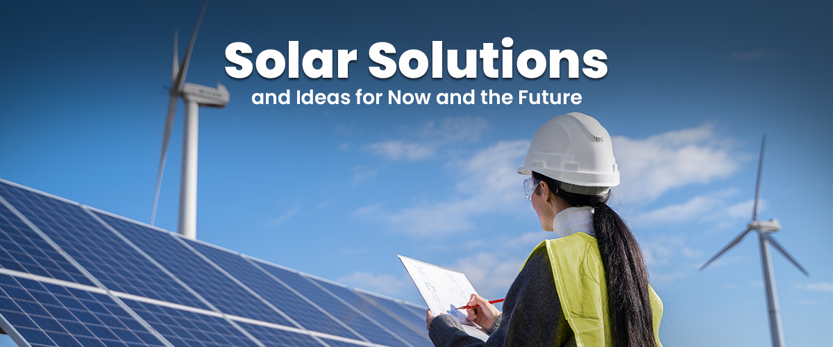 Solar Solutions and Ideas for Now and the Future
